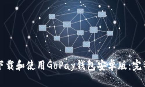 如何下载和使用GoPay钱包安卓版：完整指南