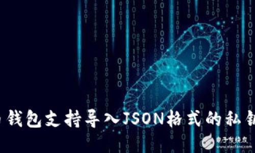 哪个比特币钱包支持导入JSON格式的私钥或助记词？