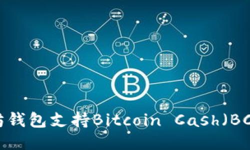 以太坊钱包支持Bitcoin Cash（BCH）吗？