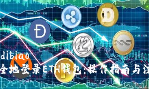 dibiao/dibiao
如何安全地登录ETH钱包：操作指南与注意事项