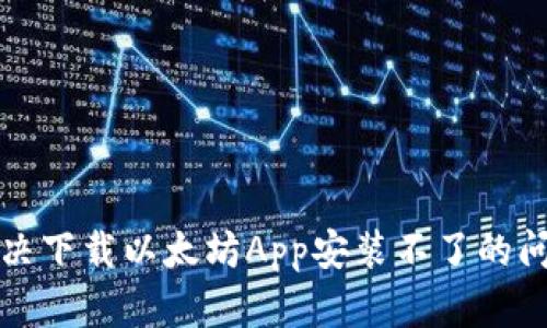 解决下载以太坊App安装不了的问题