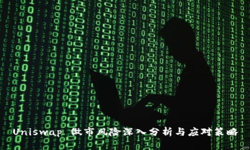 Uniswap 做市风险深入分析与应对策略